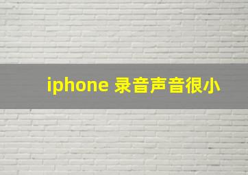 iphone 录音声音很小